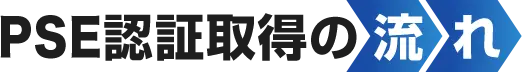 PSE認証取得の流れ
