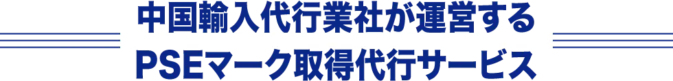 中国輸入代行業社が運営するPSEマーク取得代行サービス