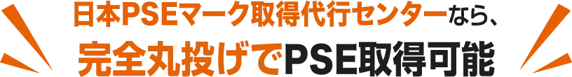 日本PSEマーク取得代行センターなら、完全丸投げでPSE取得可能